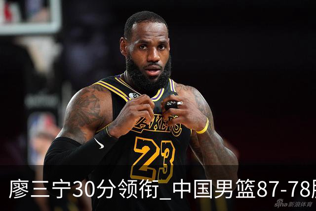 廖三宁30分领衔 中国男篮87-78胜沙特挺进亚运四强